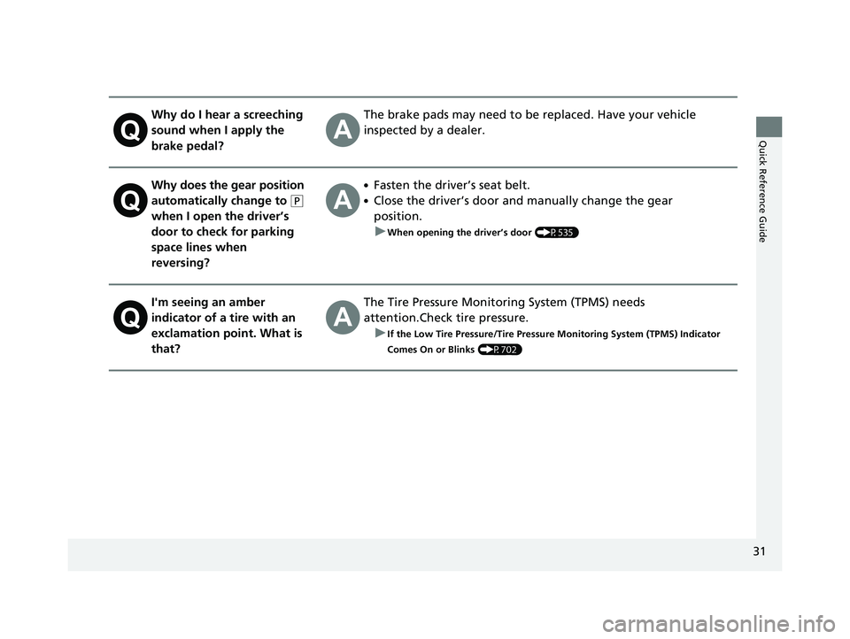 HONDA PILOT 2021 Owners Manual (in English) 31
Quick Reference Guide
Why do I hear a screeching
sound when I apply the
brake pedal?The brake pads may need to be replaced. Have your vehicle
inspected by a dealer.
Why does the gear position
a HONDA PILOT 2021 Owners Manual (in English) 31
Quick Reference Guide
Why do I hear a screeching
sound when I apply the
brake pedal?The brake pads may need to be replaced. Have your vehicle
inspected by a dealer.
Why does the gear position
a