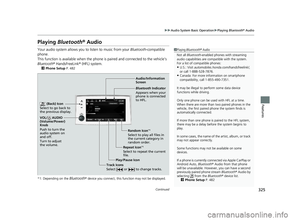 HONDA PILOT 2021  Owners Manual (in English) 325
uuAudio System Basic Operation uPlaying  Bluetooth ® Audio
Continued
Features
Playing  Bluetooth ® Audio
Your audio system allows you  to listen to music from your Bluetooth-compatible 
phone.
T