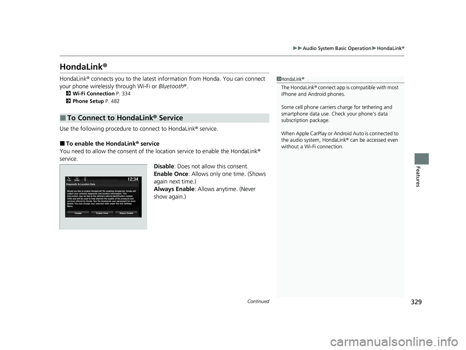 HONDA PILOT 2021 Owners Manual (in English) 329
uuAudio System Basic Operation uHondaLink ®
Continued
Features
HondaLink ®
HondaLink® connects you to the latest info rmation from Honda. You can connect
your phone wirelessly through Wi-Fi or HONDA PILOT 2021 Owners Manual (in English) 329
uuAudio System Basic Operation uHondaLink ®
Continued
Features
HondaLink ®
HondaLink® connects you to the latest info rmation from Honda. You can connect
your phone wirelessly through Wi-Fi or