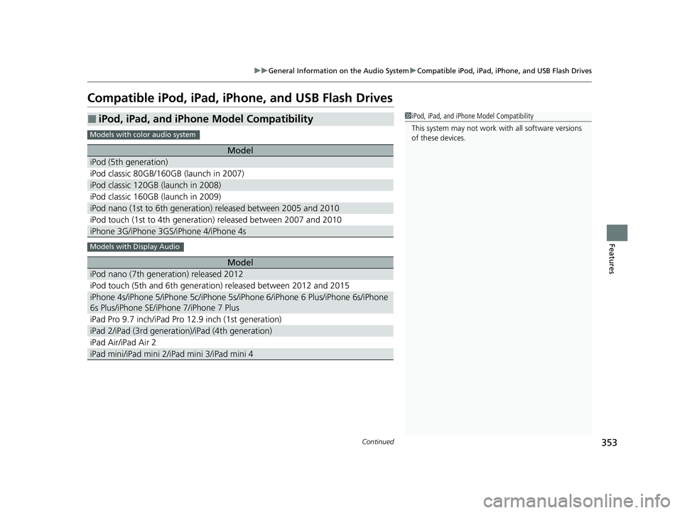 HONDA PILOT 2021 Owners Manual (in English) 353
uuGeneral Information on the Audio System uCompatible iPod, iPad, iPhone, and USB Flash Drives
Continued
Features
Compatible iPod, iPad, iP hone, and USB Flash Drives
■iPod, iPad, and iPhone Mod HONDA PILOT 2021 Owners Manual (in English) 353
uuGeneral Information on the Audio System uCompatible iPod, iPad, iPhone, and USB Flash Drives
Continued
Features
Compatible iPod, iPad, iP hone, and USB Flash Drives
■iPod, iPad, and iPhone Mod