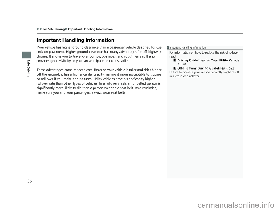 HONDA PILOT 2021   (in English) Owners Guide 36
uuFor Safe Driving uImportant Handling Information
Safe Driving
Important Handling Information
Your vehicle has higher ground clearance than a passenger vehicle designed for use 
only on pavement. 