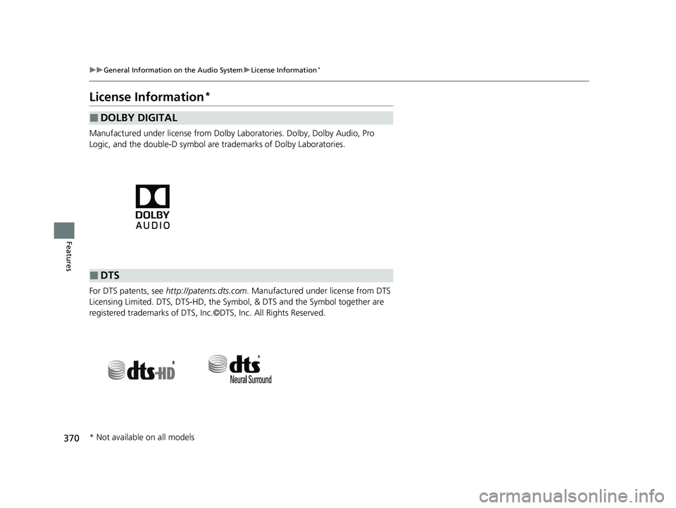 HONDA PILOT 2021  Owners Manual (in English) 370
uuGeneral Information on the Audio System uLicense Information*
Features
License Information*
Manufactured under license from Dolby La boratories. Dolby, Dolby Audio, Pro 
Logic, and the double-D 