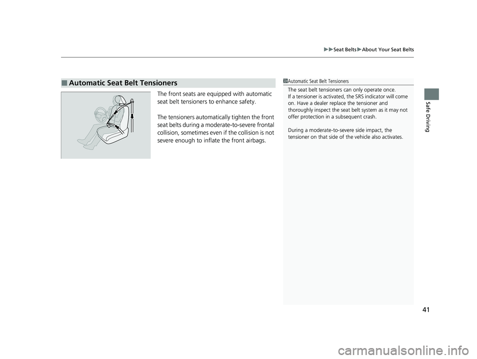 HONDA PILOT 2021   (in English) Service Manual 41
uuSeat Belts uAbout Your Seat Belts
Safe DrivingThe front seats are equipped with automatic 
seat belt tensioners to enhance safety.
The tensioners automatically tighten the front 
seat belts durin