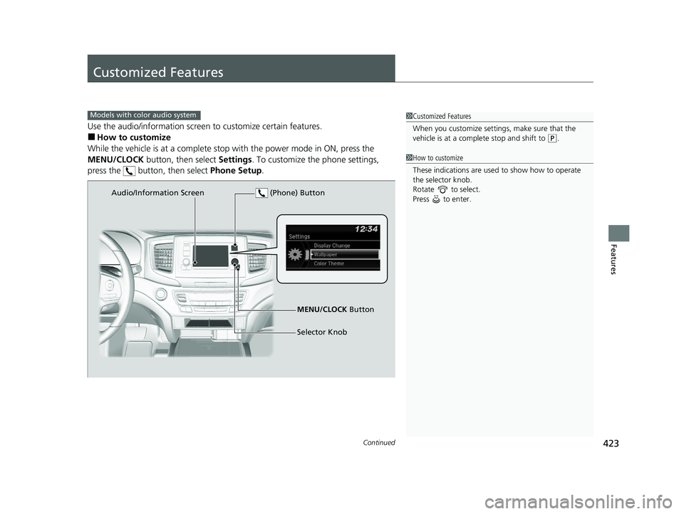 HONDA PILOT 2021   (in English) User Guide 423Continued
Features
Customized Features
Use the audio/information screen to customize certain features.
■How to customize
While the vehicle is at a complete stop  with the power mode in ON, press 