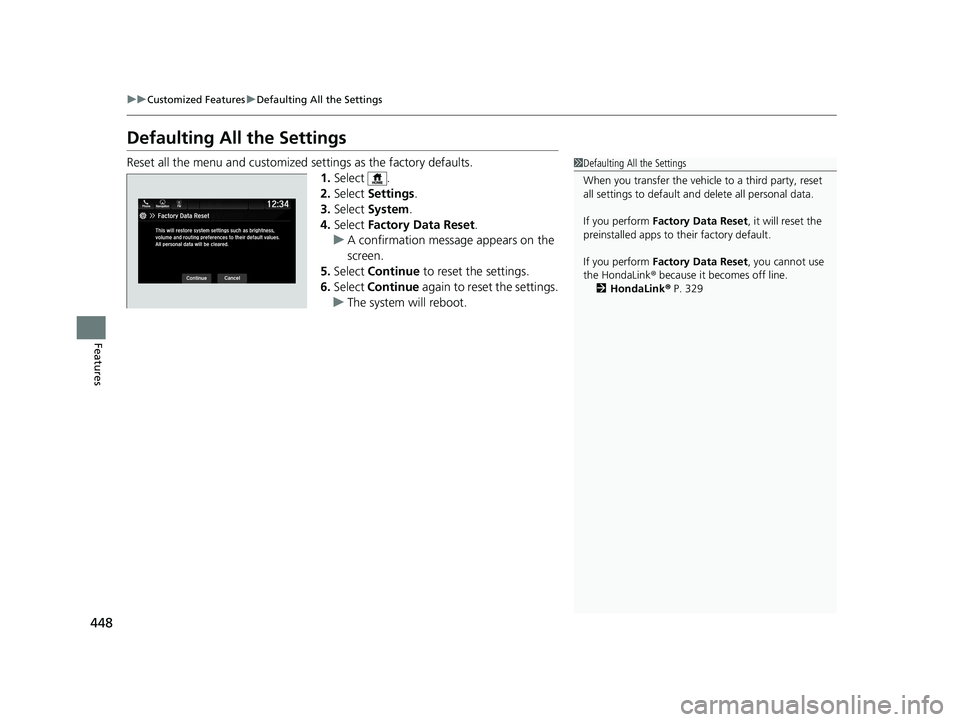 HONDA PILOT 2021 Owners Manual (in English) 448
uuCustomized Features uDefaulting All the Settings
Features
Defaulting All the Settings
Reset all the menu and customized settings as the factory defaults.
1. Select .
2. Select Settings .
3. Se HONDA PILOT 2021 Owners Manual (in English) 448
uuCustomized Features uDefaulting All the Settings
Features
Defaulting All the Settings
Reset all the menu and customized settings as the factory defaults.
1. Select .
2. Select Settings .
3. Se