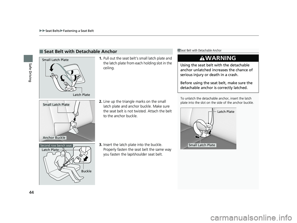 HONDA PILOT 2021   (in English) Service Manual uuSeat Belts uFastening a Seat Belt
44
Safe Driving1. Pull out the seat belt’s small latch plate and 
the latch plate from each holding slot in the 
ceiling.
2. Line up the triangle marks on the sma