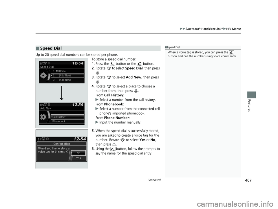 HONDA PILOT 2021 (in English) Service Manual Continued467
uuBluetooth ® HandsFreeLink ®u HFL Menus
Features
Up to 20 speed dial numbers can be stored per phone.
To store a speed dial number:
1.Press the button or the button.
2. Rotate to HONDA PILOT 2021 (in English) Service Manual Continued467
uuBluetooth ® HandsFreeLink ®u HFL Menus
Features
Up to 20 speed dial numbers can be stored per phone.
To store a speed dial number:
1.Press the button or the button.
2. Rotate to