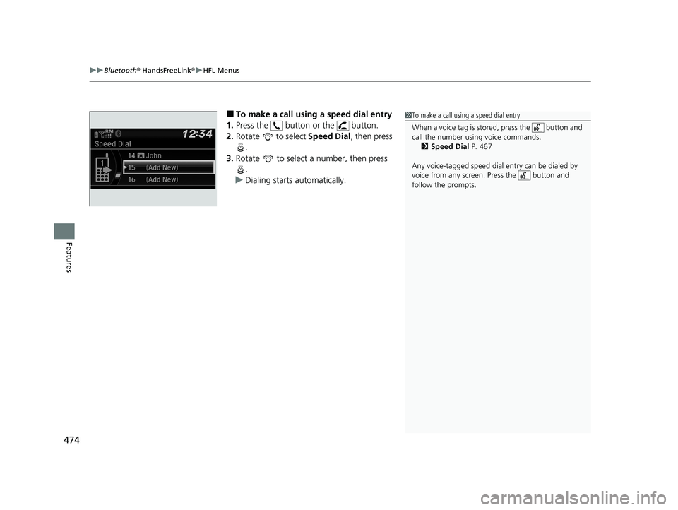 HONDA PILOT 2021 Owners Manual (in English) uuBluetooth ® HandsFreeLink ®u HFL Menus
474
Features
■To make a call using a speed dial entry
1. Press the button or the button.
2. Rotate to select Speed Dial, then press
.
3. Rotate t HONDA PILOT 2021 Owners Manual (in English) uuBluetooth ® HandsFreeLink ®u HFL Menus
474
Features
■To make a call using a speed dial entry
1. Press the button or the button.
2. Rotate to select Speed Dial, then press
.
3. Rotate t