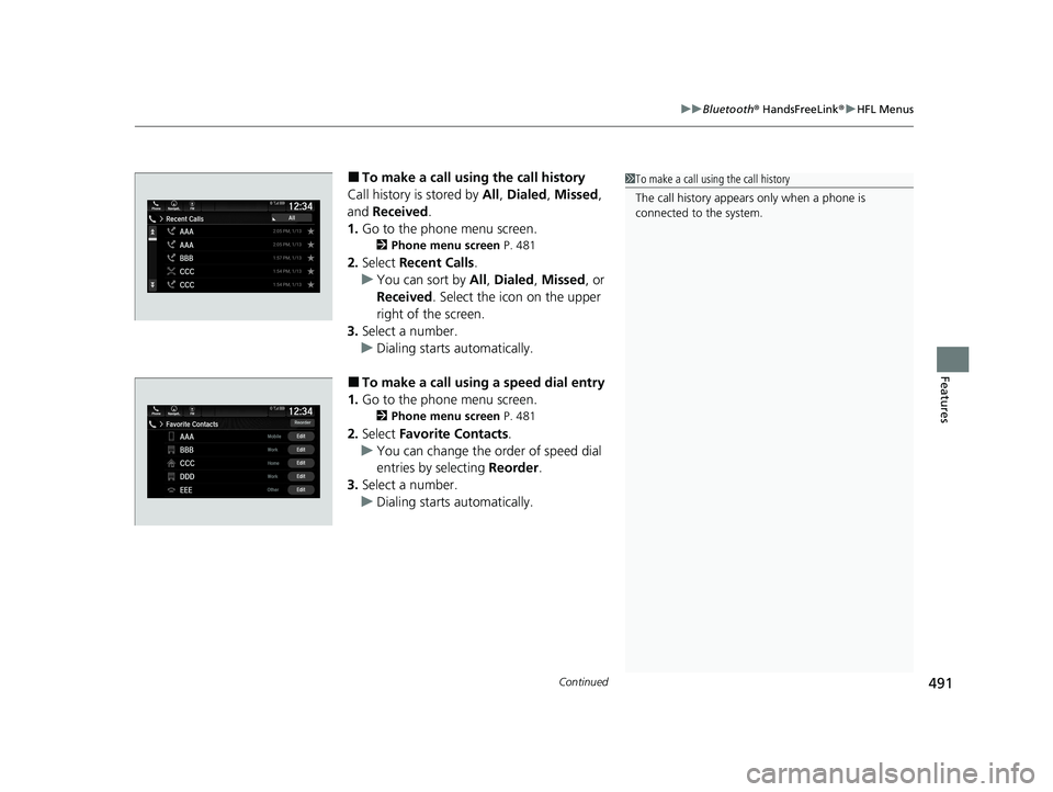 HONDA PILOT 2021  Owners Manual (in English) Continued491
uuBluetooth ® HandsFreeLink ®u HFL Menus
Features
■To make a call using the call history
Call history is stored by  All, Dialed , Missed , 
and  Received.
1. Go to the phone menu scre