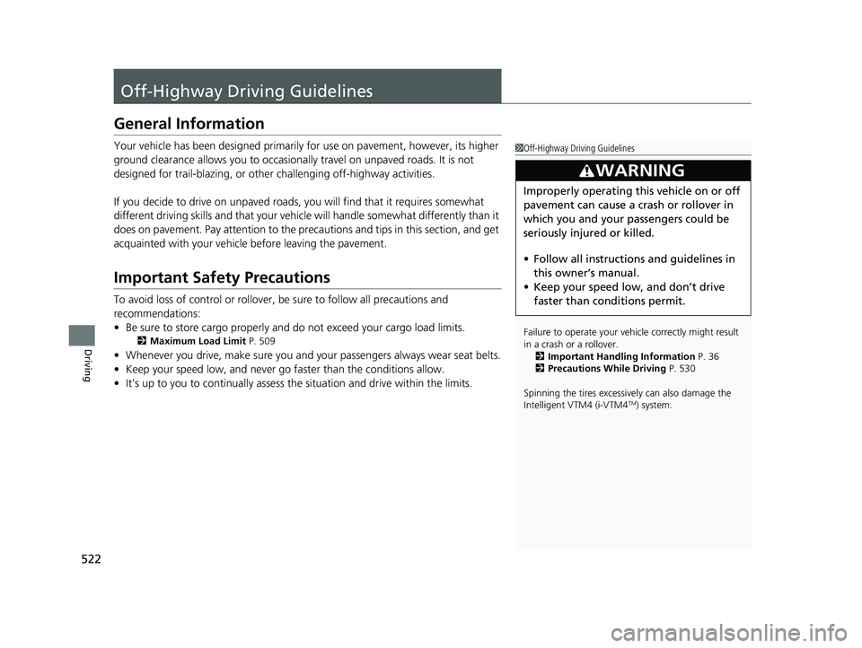 HONDA PILOT 2021  Owners Manual (in English) 522
Driving
Off-Highway Driving Guidelines
General Information
Your vehicle has been designed primarily for use on pavement, however, its higher 
ground clearance allows you to occasionally travel on 