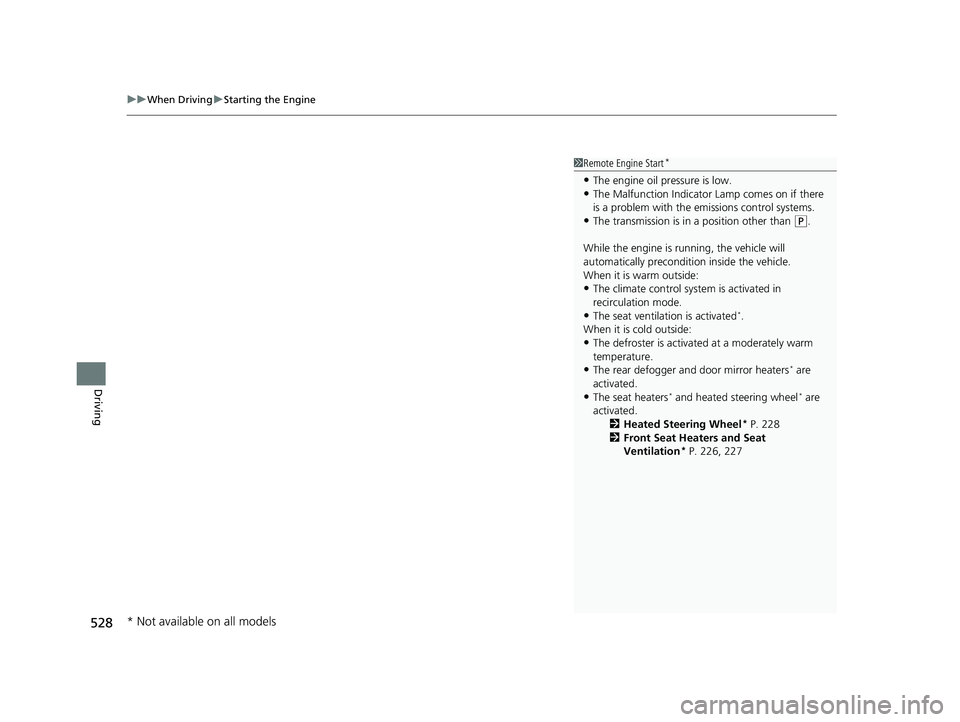 HONDA PILOT 2021  Owners Manual (in English) uuWhen Driving uStarting the Engine
528
Driving
1Remote Engine Start*
•The engine oil pressure is low.•The Malfunction Indicator Lamp comes on if there 
is a problem with the em issions control sy