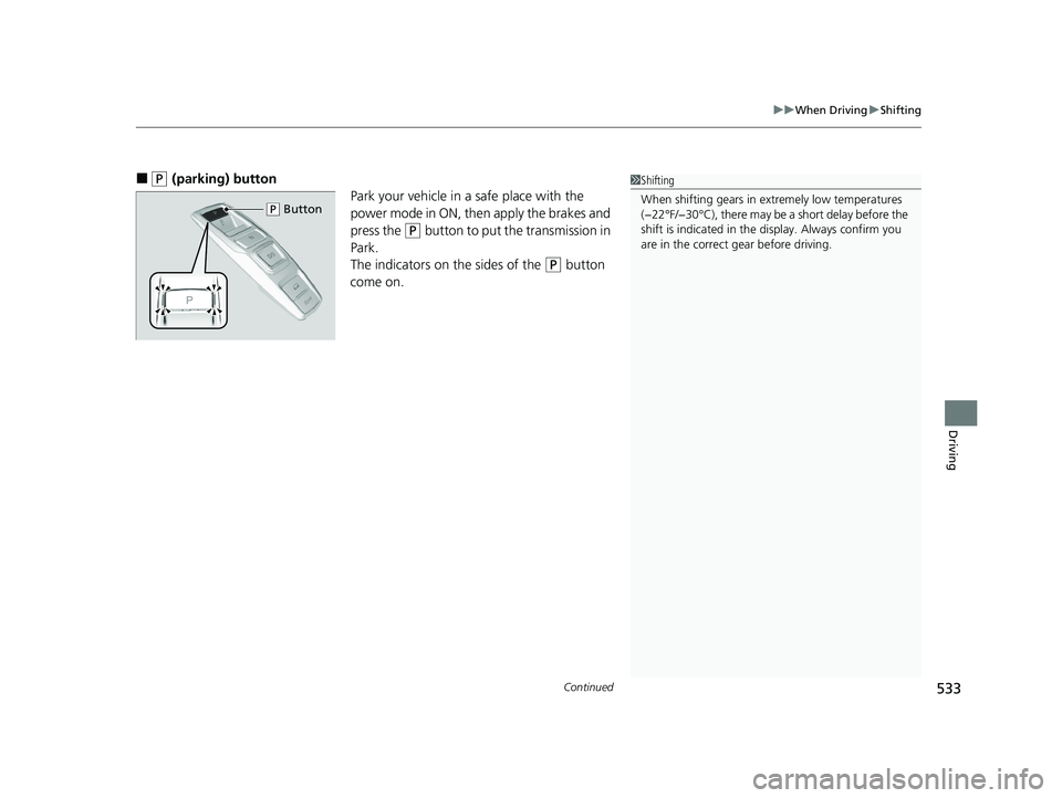 HONDA PILOT 2021  Owners Manual (in English) Continued533
uuWhen Driving uShifting
Driving
■(P (parking) button
Park your vehicle in a safe place with the 
power mode in ON, then apply the brakes and 
press the 
(P button to put the transmissi