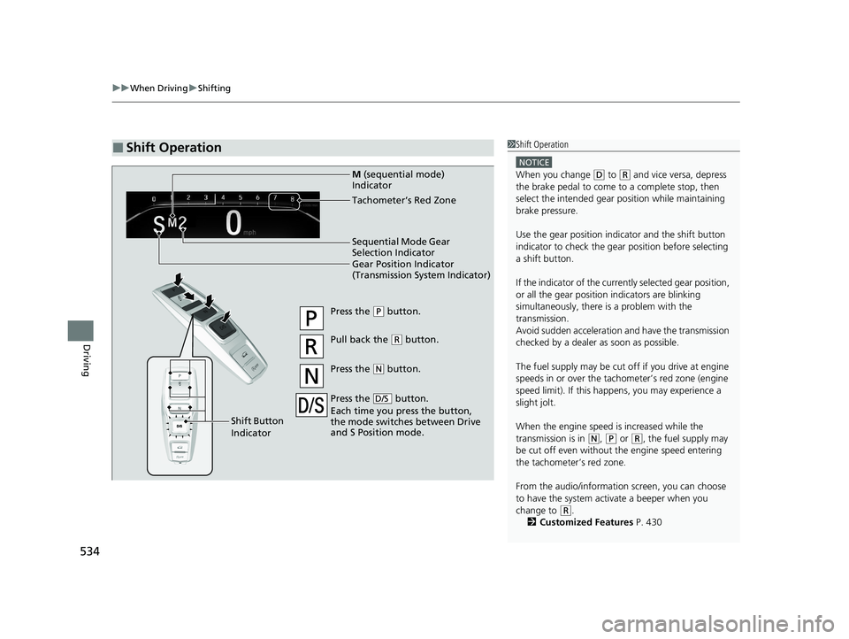 HONDA PILOT 2021  Owners Manual (in English) uuWhen Driving uShifting
534
Driving
■Shift Operation1Shift Operation
NOTICE
When you change (D to (R and vice versa, depress 
the brake pedal to come to a complete stop, then 
select the intended g