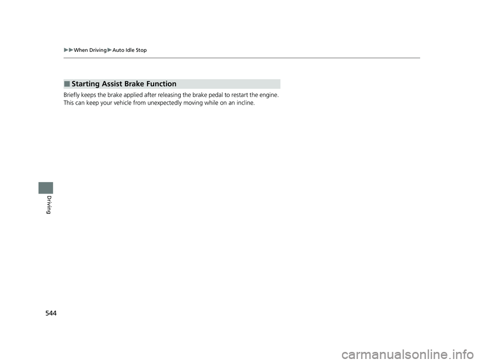 HONDA PILOT 2021 (in English) Service Manual 544
uuWhen Driving uAuto Idle Stop
Driving
Briefly keeps the brake applied after releasi ng the brake pedal to restart the engine.
This can keep your vehicle from unexpectedly moving while on an incl HONDA PILOT 2021 (in English) Service Manual 544
uuWhen Driving uAuto Idle Stop
Driving
Briefly keeps the brake applied after releasi ng the brake pedal to restart the engine.
This can keep your vehicle from unexpectedly moving while on an incl