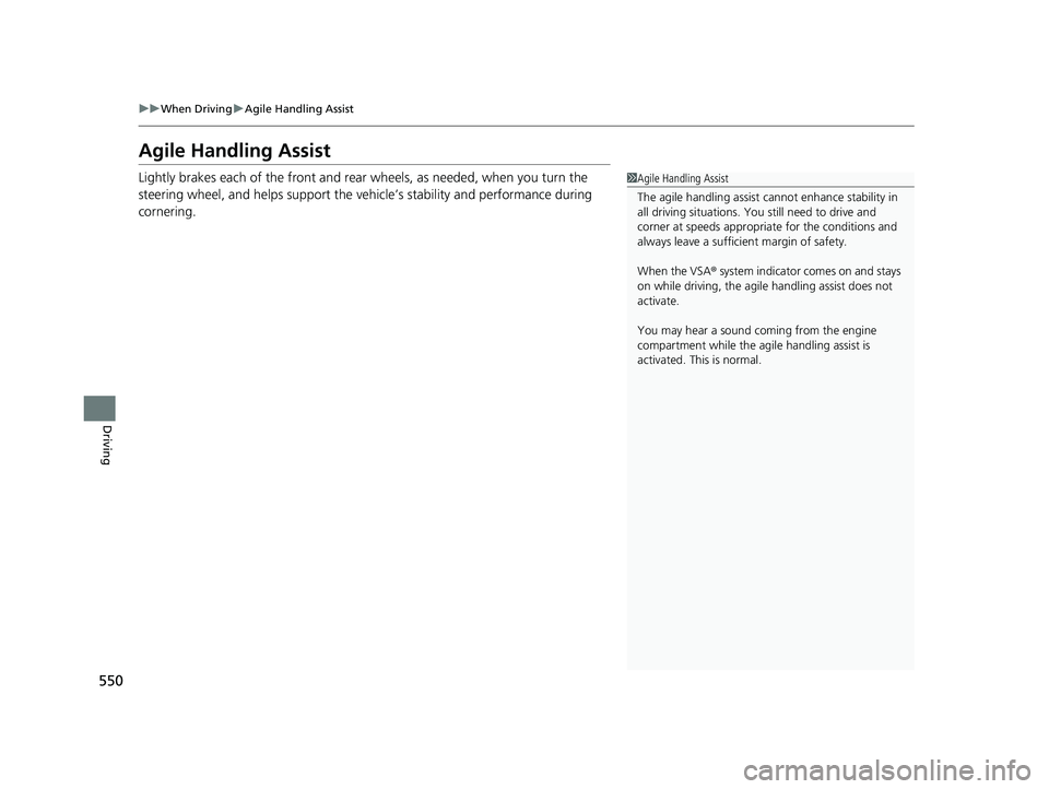 HONDA PILOT 2021 (in English) Owners Manual 550
uuWhen Driving uAgile Handling Assist
Driving
Agile Handling Assist
Lightly brakes each of the front and rear wheels, as needed, when you turn the
steering wheel, and helps support the vehicle HONDA PILOT 2021 (in English) Owners Manual 550
uuWhen Driving uAgile Handling Assist
Driving
Agile Handling Assist
Lightly brakes each of the front and rear wheels, as needed, when you turn the
steering wheel, and helps support the vehicle