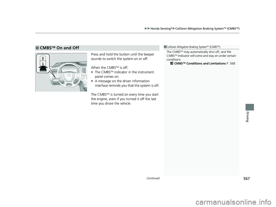 HONDA PILOT 2021 (in English) Owners Manual Continued567
uuHonda Sensing ®u Collision Mitigation Braking SystemTM (CMBSTM)
Driving
Press and hold the butt on until the beeper
sounds to switch the system on or off.
When the CMBS
TM is off:
• HONDA PILOT 2021 (in English) Owners Manual Continued567
uuHonda Sensing ®u Collision Mitigation Braking SystemTM (CMBSTM)
Driving
Press and hold the butt on until the beeper
sounds to switch the system on or off.
When the CMBS
TM is off:
•
