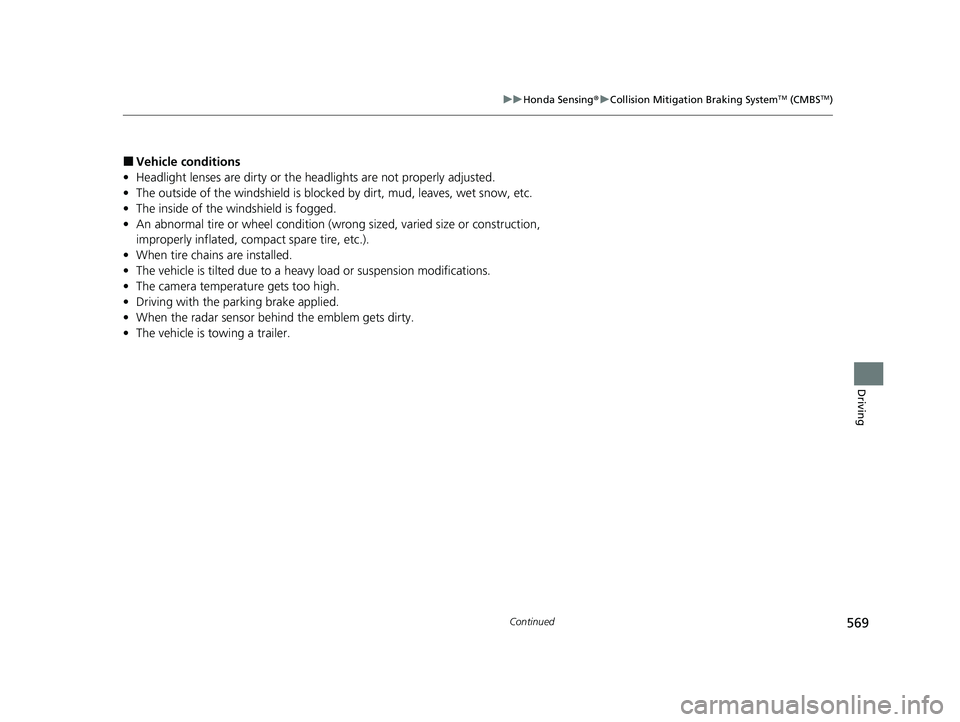 HONDA PILOT 2021  Owners Manual (in English) 569
uuHonda Sensing ®u Collision Mitigation Braking SystemTM (CMBSTM)
Continued
Driving
■Vehicle conditions
• Headlight lenses are dirty or the h eadlights are not properly adjusted.
• The outs