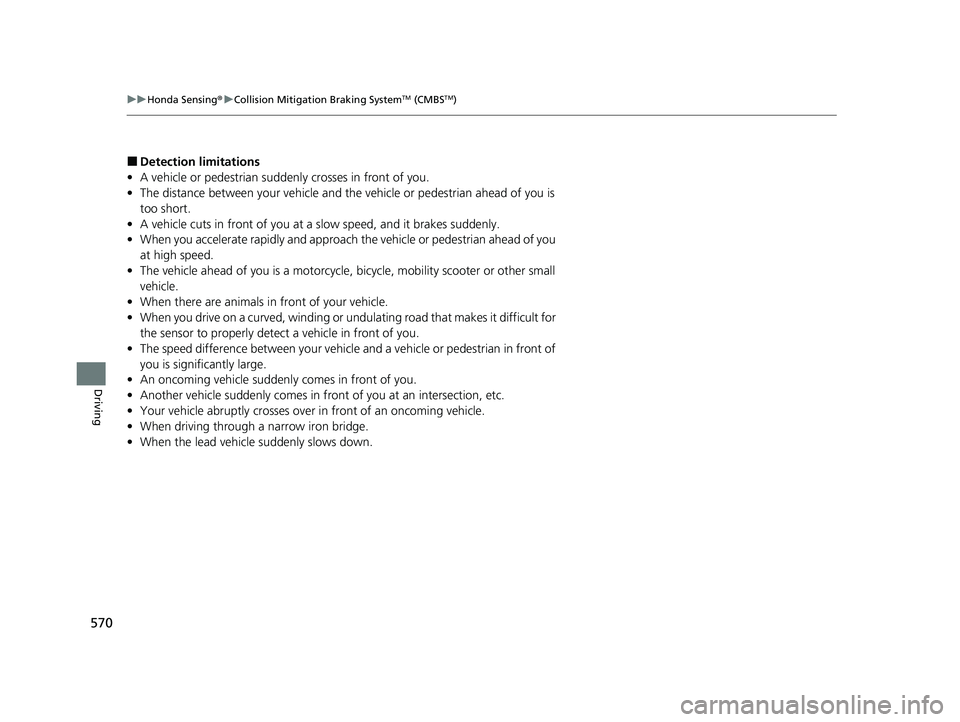 HONDA PILOT 2021  Owners Manual (in English) 570
uuHonda Sensing ®u Collision Mitigation Braking SystemTM (CMBSTM)
Driving
■Detection limitations
• A vehicle or pedestrian suddenly crosses in front of you.
• The distance between your vehi