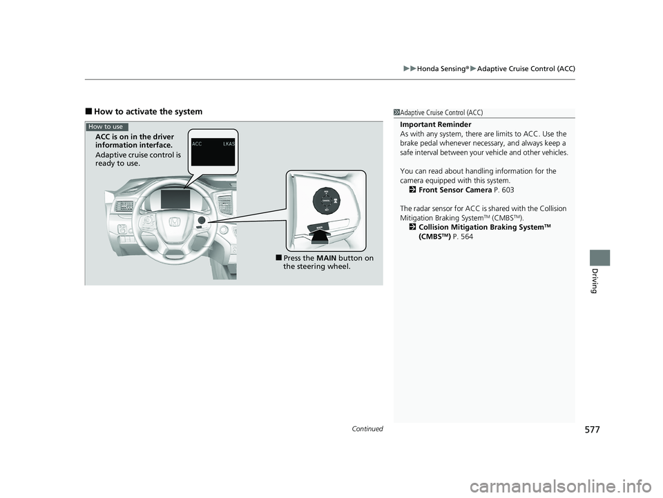 HONDA PILOT 2021  Owners Manual (in English) Continued577
uuHonda Sensing ®u Adaptive Cruise Control (ACC)
Driving
■How to activate the system1Adaptive Cruise Control (ACC)
Important Reminder
As with any system, there are limits to ACC. Use t