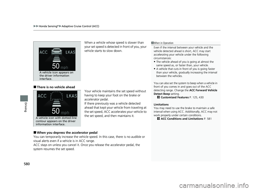 HONDA PILOT 2021  Owners Manual (in English) uuHonda Sensing ®u Adaptive Cruise Control (ACC)
580
Driving
When a vehicle whose sp eed is slower than 
your set speed is detected in front of you, your 
vehicle starts to slow down.
■There is no 