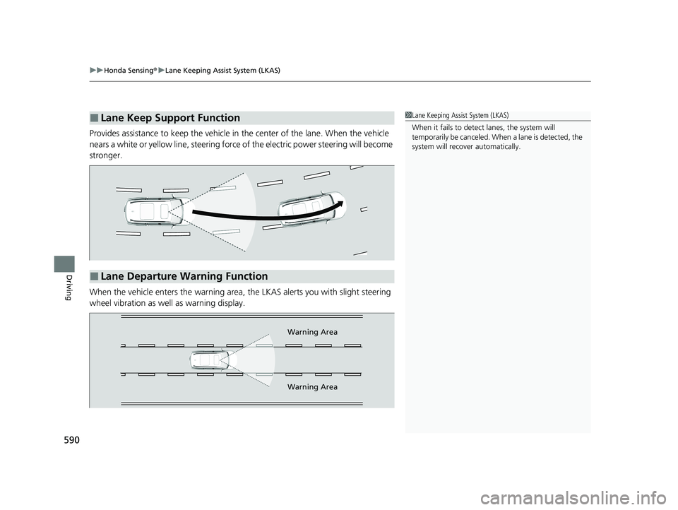 HONDA PILOT 2021   (in English) Owners Guide uuHonda Sensing ®u Lane Keeping Assist System (LKAS)
590
Driving
Provides assistance to keep the vehicle in  the center of the lane. When the vehicle 
nears a white or yellow line,  steering force of