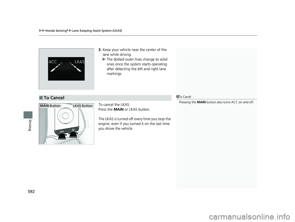 HONDA PILOT 2021 (in English) Service Manual uuHonda Sensing ®u Lane Keeping Assist System (LKAS)
592
Driving
3. Keep your vehicle near the center of the
lane while driving.
u The dotted outer lines change to solid
ones once the system starts HONDA PILOT 2021 (in English) Service Manual uuHonda Sensing ®u Lane Keeping Assist System (LKAS)
592
Driving
3. Keep your vehicle near the center of the
lane while driving.
u The dotted outer lines change to solid
ones once the system starts