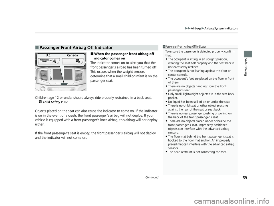 HONDA PILOT 2021  Owners Manual (in English) Continued59
uuAirbags uAirbag System Indicators
Safe Driving■When the passenger front airbag off 
indicator comes on
The indicator comes on to alert you that the 
front passenger’s airbag  has bee