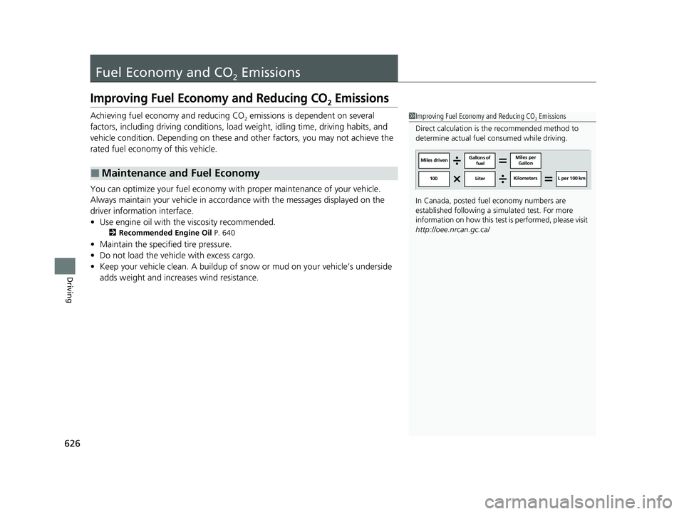 HONDA PILOT 2021  Owners Manual (in English) 626
Driving
Fuel Economy and CO2 Emissions
Improving Fuel Economy and Reducing CO2 Emissions
Achieving fuel economy and reducing CO2 emissions is dependent on several 
factors, including driving condi