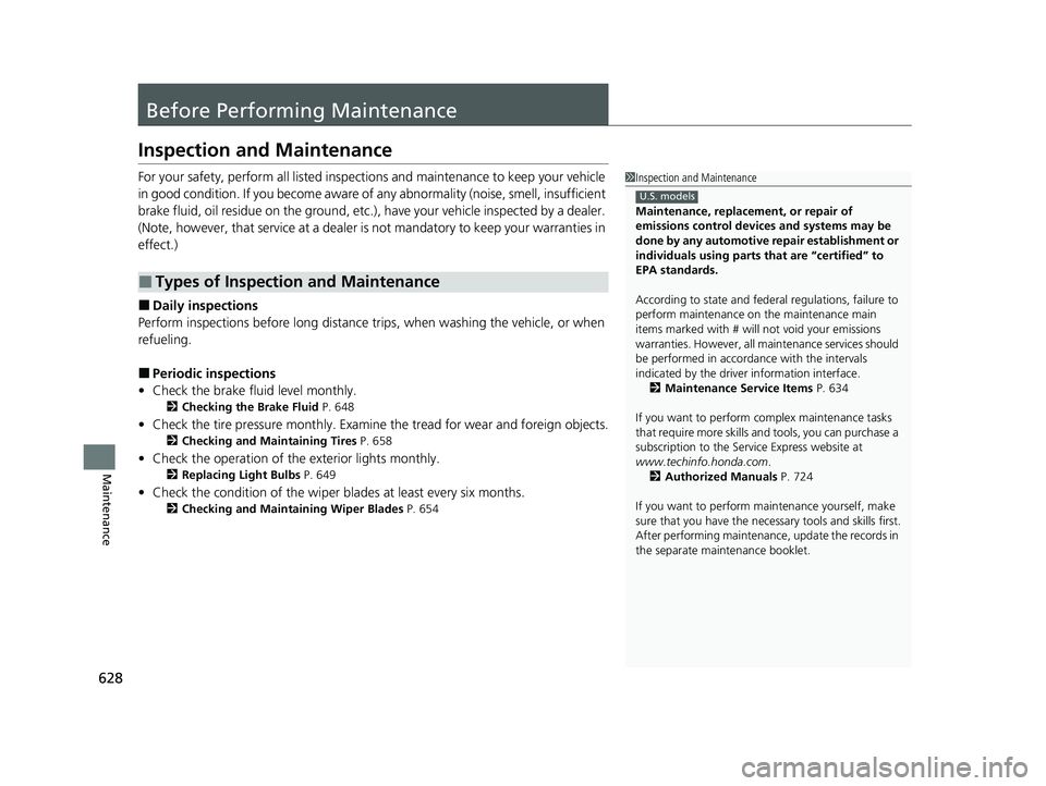 HONDA PILOT 2021  Owners Manual (in English) 628
Maintenance
Before Performing Maintenance
Inspection and Maintenance
For your safety, perform all listed inspections and maintenance to keep your vehicle 
in good condition. If you become aware of