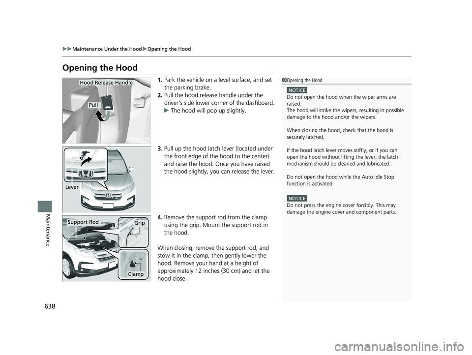 HONDA PILOT 2021 (in English) Owners Guide 638
uuMaintenance Under the Hood uOpening the Hood
Maintenance
Opening the Hood
1. Park the vehicle on a level surface, and set
the parking brake.
2. Pull the hood release handle under the
driver HONDA PILOT 2021 (in English) Owners Guide 638
uuMaintenance Under the Hood uOpening the Hood
Maintenance
Opening the Hood
1. Park the vehicle on a level surface, and set
the parking brake.
2. Pull the hood release handle under the
driver