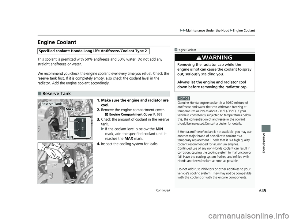 HONDA PILOT 2021  Owners Manual (in English) 645
uuMaintenance Under the Hood uEngine Coolant
Continued
Maintenance
Engine Coolant
This coolant is premixed with 50% an tifreeze and 50% water. Do not add any 
straight antifreeze or water.
We reco