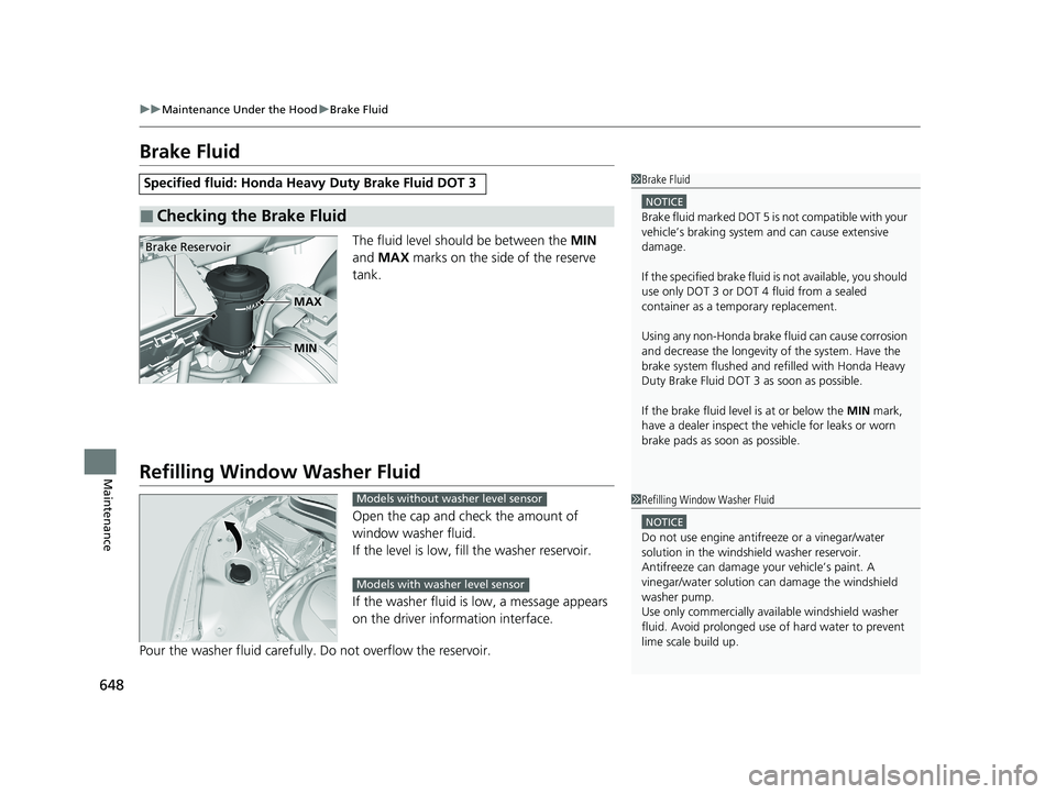 HONDA PILOT 2021  Owners Manual (in English) 648
uuMaintenance Under the Hood uBrake Fluid
Maintenance
Brake Fluid
The fluid level should be between the  MIN 
and  MAX  marks on the side of the reserve 
tank.
Refilling Window  Washer Fluid
Open 