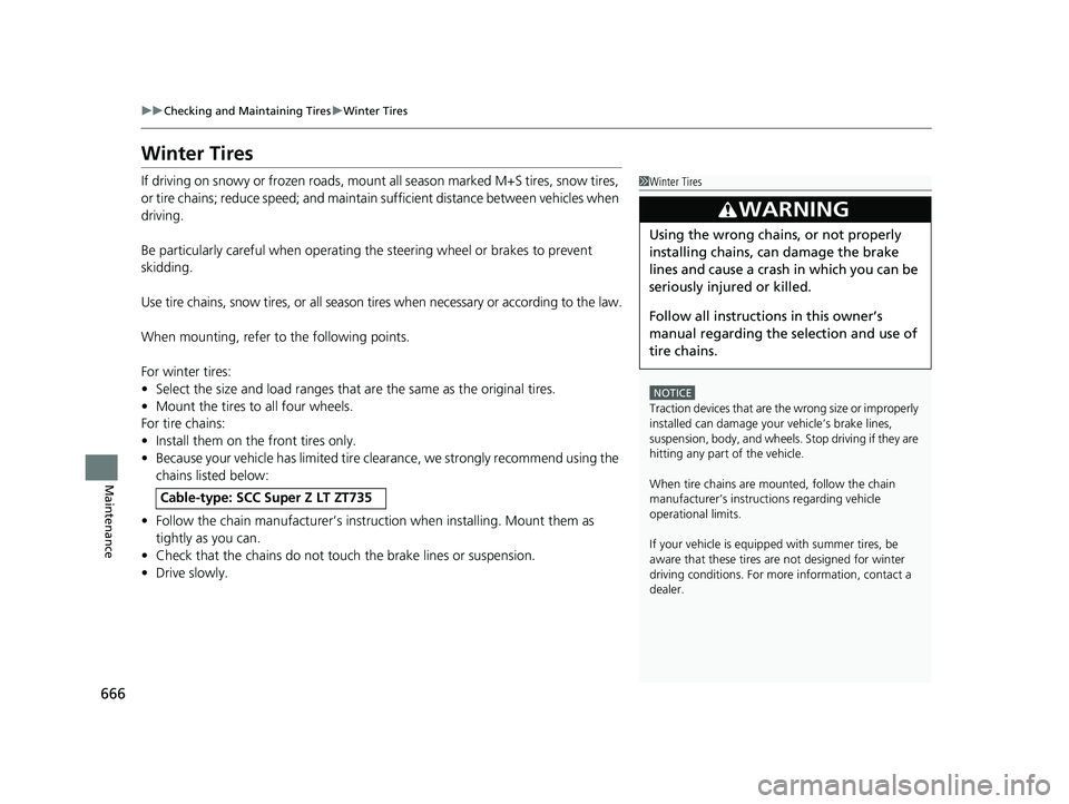 HONDA PILOT 2021  Owners Manual (in English) 666
uuChecking and Maintaining Tires uWinter Tires
Maintenance
Winter Tires
If driving on snowy or frozen roads, mount  all season marked M+S tires, snow tires, 
or tire chains; reduce speed;  and mai