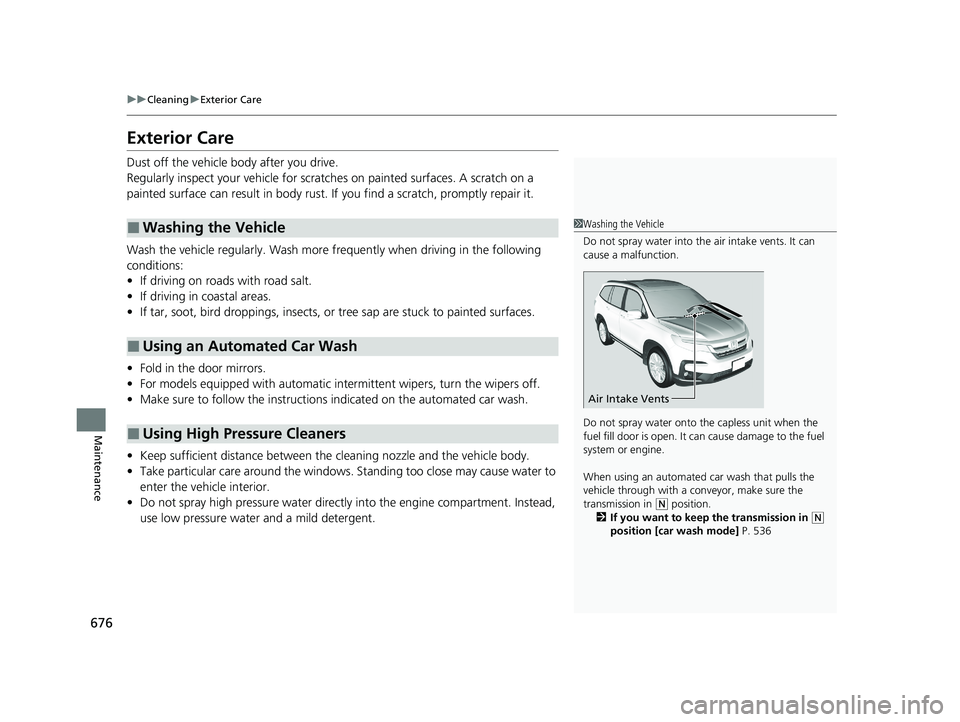 HONDA PILOT 2021 Owners Manual (in English) 676
uuCleaning uExterior Care
Maintenance
Exterior Care
Dust off the vehicle body after you drive.
Regularly inspect your vehi cle for scratches on painted surfaces. A scratch on a
painted surface c HONDA PILOT 2021 Owners Manual (in English) 676
uuCleaning uExterior Care
Maintenance
Exterior Care
Dust off the vehicle body after you drive.
Regularly inspect your vehi cle for scratches on painted surfaces. A scratch on a
painted surface c