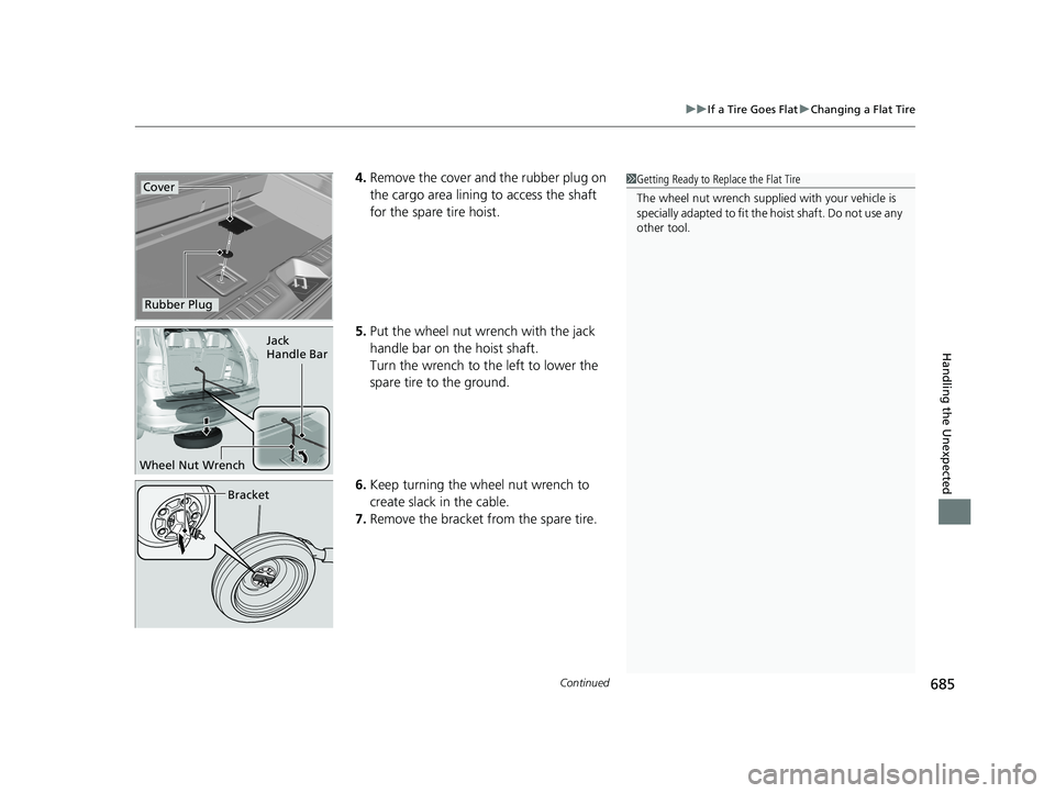 HONDA PILOT 2021 Owners Manual (in English) Continued685
uuIf a Tire Goes Flat uChanging a Flat Tire
Handling the Unexpected
4. Remove the cover and the rubber plug on
the cargo area lining to access the shaft
for the spare tire hoist.
5. Put HONDA PILOT 2021 Owners Manual (in English) Continued685
uuIf a Tire Goes Flat uChanging a Flat Tire
Handling the Unexpected
4. Remove the cover and the rubber plug on
the cargo area lining to access the shaft
for the spare tire hoist.
5. Put