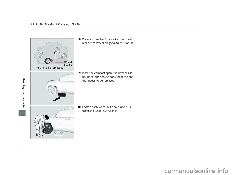 HONDA PILOT 2021 Owners Manual (in English) 686
uuIf a Tire Goes Flat uChanging a Flat Tire
Handling the Unexpected
8. Place a wheel block or rock in front and
rear of the wheel diagonal to the flat tire.
9. Place the compact spare tire (wheel HONDA PILOT 2021 Owners Manual (in English) 686
uuIf a Tire Goes Flat uChanging a Flat Tire
Handling the Unexpected
8. Place a wheel block or rock in front and
rear of the wheel diagonal to the flat tire.
9. Place the compact spare tire (wheel