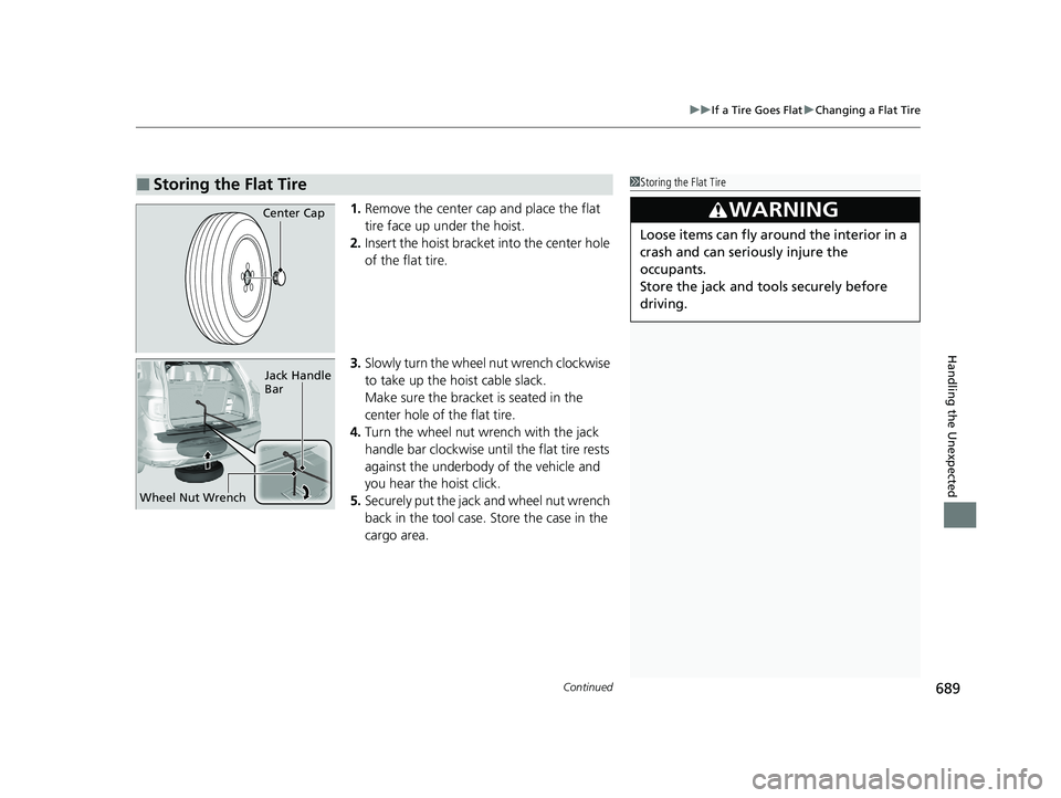HONDA PILOT 2021 Owners Manual (in English) Continued689
uuIf a Tire Goes Flat uChanging a Flat Tire
Handling the Unexpected
1. Remove the center cap and place the flat
tire face up under the hoist.
2. Insert the hoist bracket into the center HONDA PILOT 2021 Owners Manual (in English) Continued689
uuIf a Tire Goes Flat uChanging a Flat Tire
Handling the Unexpected
1. Remove the center cap and place the flat
tire face up under the hoist.
2. Insert the hoist bracket into the center