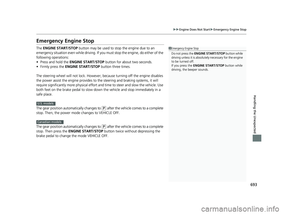 HONDA PILOT 2021   (in English) Owners Guide 693
uuEngine Does Not Start uEmergency Engine Stop
Handling the Unexpected
Emergency Engine Stop
The  ENGINE START/STOP  button may be used to stop the engine due to an 
emergency situation even while