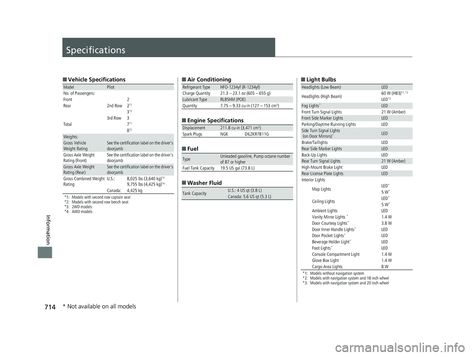 HONDA PILOT 2021   (in English) Owners Guide 714
Information
Specifications
■Vehicle Specifications
*1: Models with second row captain seat
*2: Models with second row bench seat
*3: 2WD models
*4: AWD models
ModelPilot
No. of Passengers:
Front