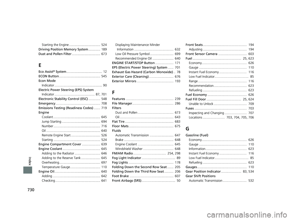 HONDA PILOT 2021  Owners Manual (in English) 730
Index
Starting the Engine .................................. 524
Driving Position Memory System ............. 189
Dust and Pollen Filter ............................... 673
E
Eco Assist® System .