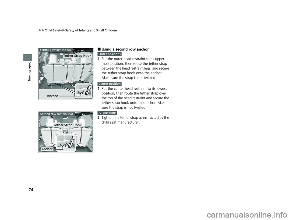 HONDA PILOT 2021  Owners Manual (in English) 74
uuChild Safety uSafety of Infants and Small Children
Safe Driving
■Using a second row anchor
1. Put the outer head restraint to its upper-
most position, then route the tether strap 
between the 