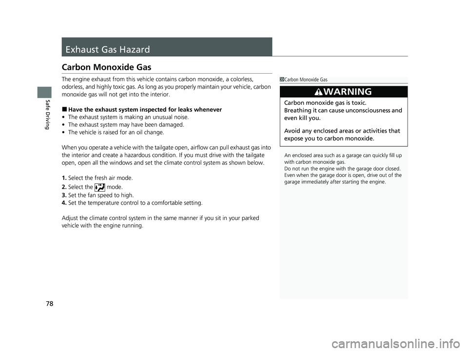 HONDA PILOT 2021  Owners Manual (in English) 78
Safe Driving
Exhaust Gas Hazard
Carbon Monoxide Gas
The engine exhaust from this vehicle contains carbon monoxide, a colorless, 
odorless, and highly toxic gas. As long as you properly maintain you