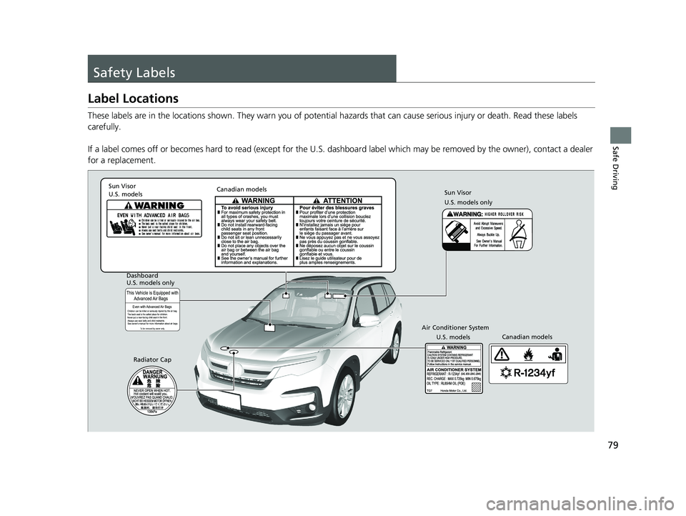 HONDA PILOT 2021  Owners Manual (in English) 79
Safe Driving
Safety Labels
Label Locations
These labels are in the locations shown. They warn you of potential hazards that  can cause serious injury or death. Read these labels 
carefully.
If a la