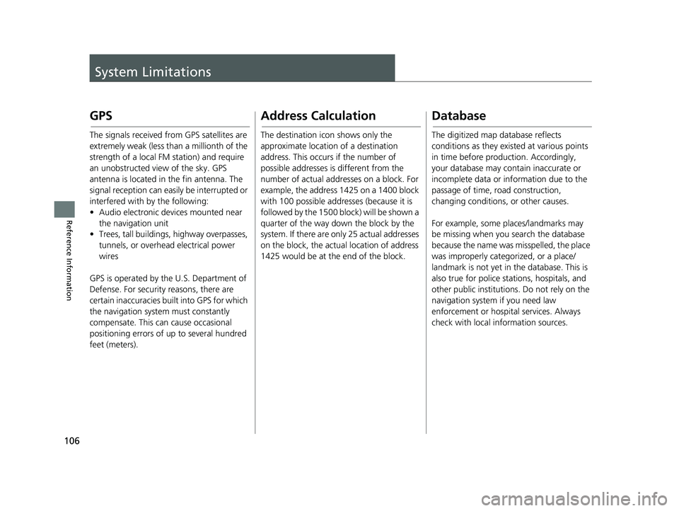 HONDA PILOT 2021  Navigation Manual (in English) 106
Reference Information
System Limitations
GPS
The signals received from GPS satellites are 
extremely weak (less than a millionth of the 
strength of a local FM station) and require 
an unobstructe