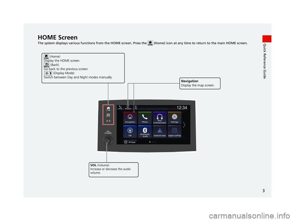 HONDA PILOT 2021  Navigation Manual (in English) 3
Quick Reference GuideHOME Screen   
The system displays various functions from the HOME screen. Press the   (Home) icon at  any time to return to the main HOME screen.
 (Home)
Display the HOME scree