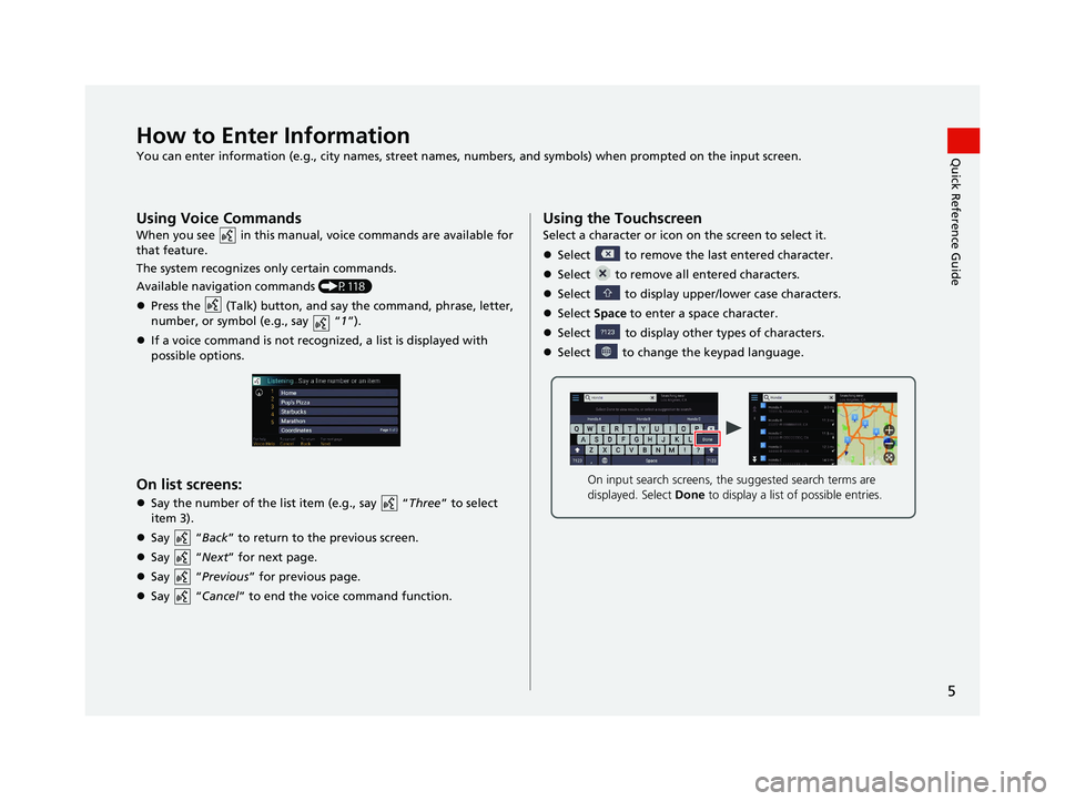 HONDA PILOT 2021  Navigation Manual (in English) 5
Quick Reference GuideHow to Enter Information
You can enter information (e.g., city names, street names, numbers, and symbols) when prompted on the input screen.
Using Voice Commands
When you see   