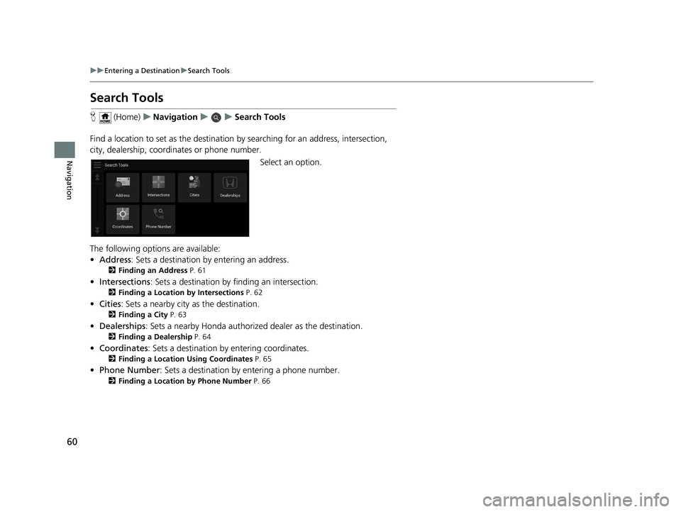 HONDA PILOT 2021 Navigation Manual (in English) 60
uuEntering a Destination uSearch Tools
Navigation
Search Tools
H (Home) uNavigation uuSearch Tools
Find a location to set as the destination by searching for an address, intersection,
city, deal HONDA PILOT 2021 Navigation Manual (in English) 60
uuEntering a Destination uSearch Tools
Navigation
Search Tools
H (Home) uNavigation uuSearch Tools
Find a location to set as the destination by searching for an address, intersection,
city, deal
