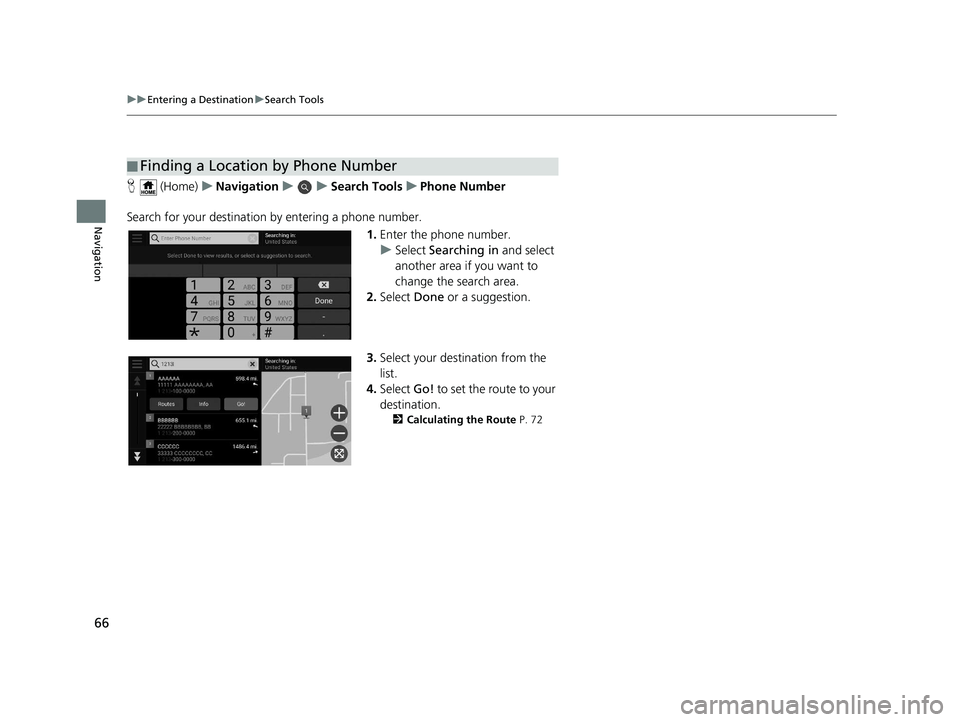 HONDA PILOT 2021 Navigation Manual (in English) 66
uuEntering a Destination uSearch Tools
Navigation
H (Home) uNavigation uuSearch Tools uPhone Number
Search for your destination by entering a phone number.
1.Enter the phone number.
u Select Sea HONDA PILOT 2021 Navigation Manual (in English) 66
uuEntering a Destination uSearch Tools
Navigation
H (Home) uNavigation uuSearch Tools uPhone Number
Search for your destination by entering a phone number.
1.Enter the phone number.
u Select Sea