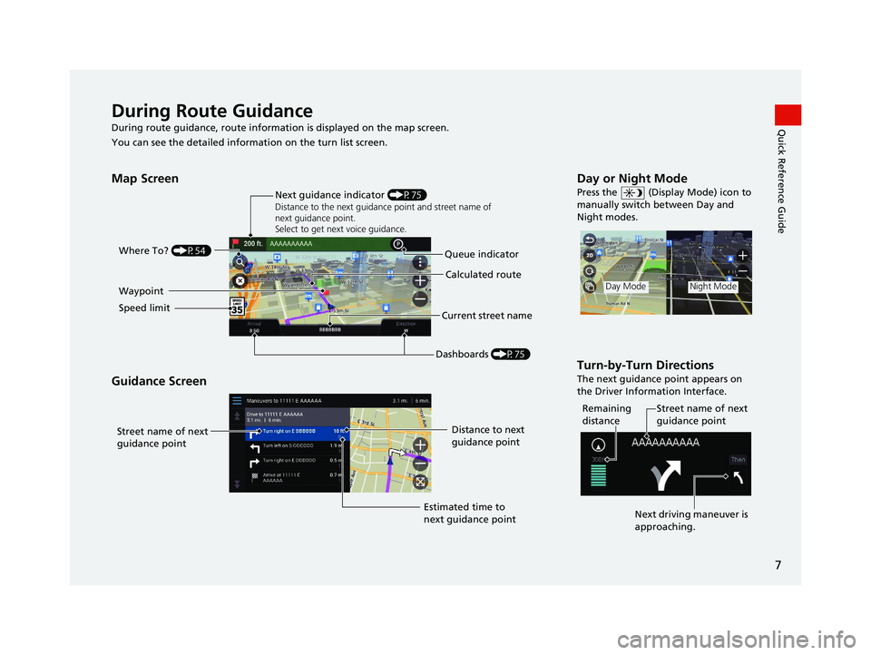 HONDA PILOT 2021  Navigation Manual (in English) 7
Quick Reference GuideDuring Route Guidance
During route guidance, route information is displayed on the map screen.
You can see the detailed informat ion on the turn list screen.
Map Screen
Guidance