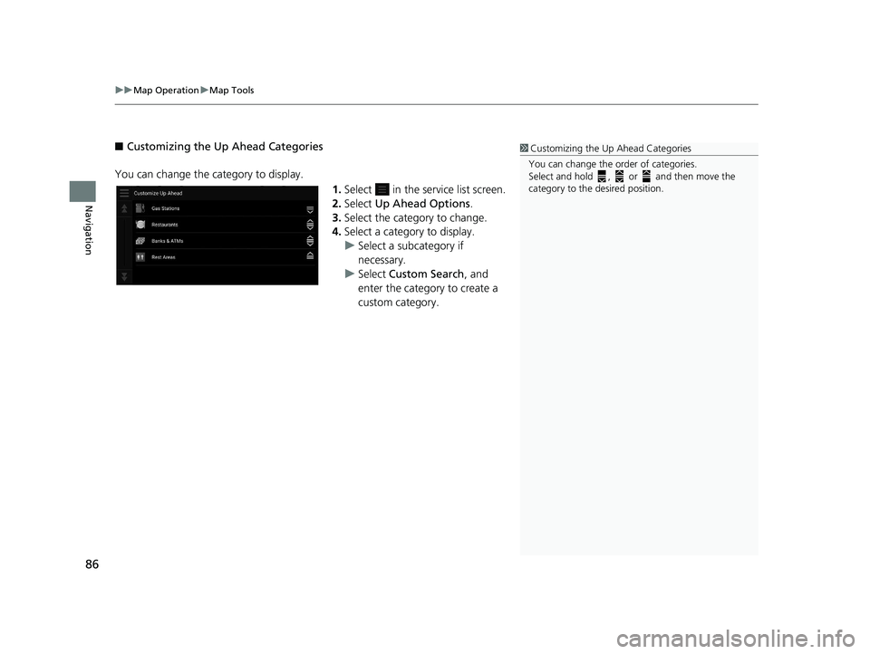 HONDA PILOT 2021 Navigation Manual (in English) uuMap Operation uMap Tools
86
Navigation
■ Customizing the Up Ahead Categories
You can change the category to display. 1.Select in the service list screen.
2. Select Up Ahead Options .
3. Select HONDA PILOT 2021 Navigation Manual (in English) uuMap Operation uMap Tools
86
Navigation
■ Customizing the Up Ahead Categories
You can change the category to display. 1.Select in the service list screen.
2. Select Up Ahead Options .
3. Select